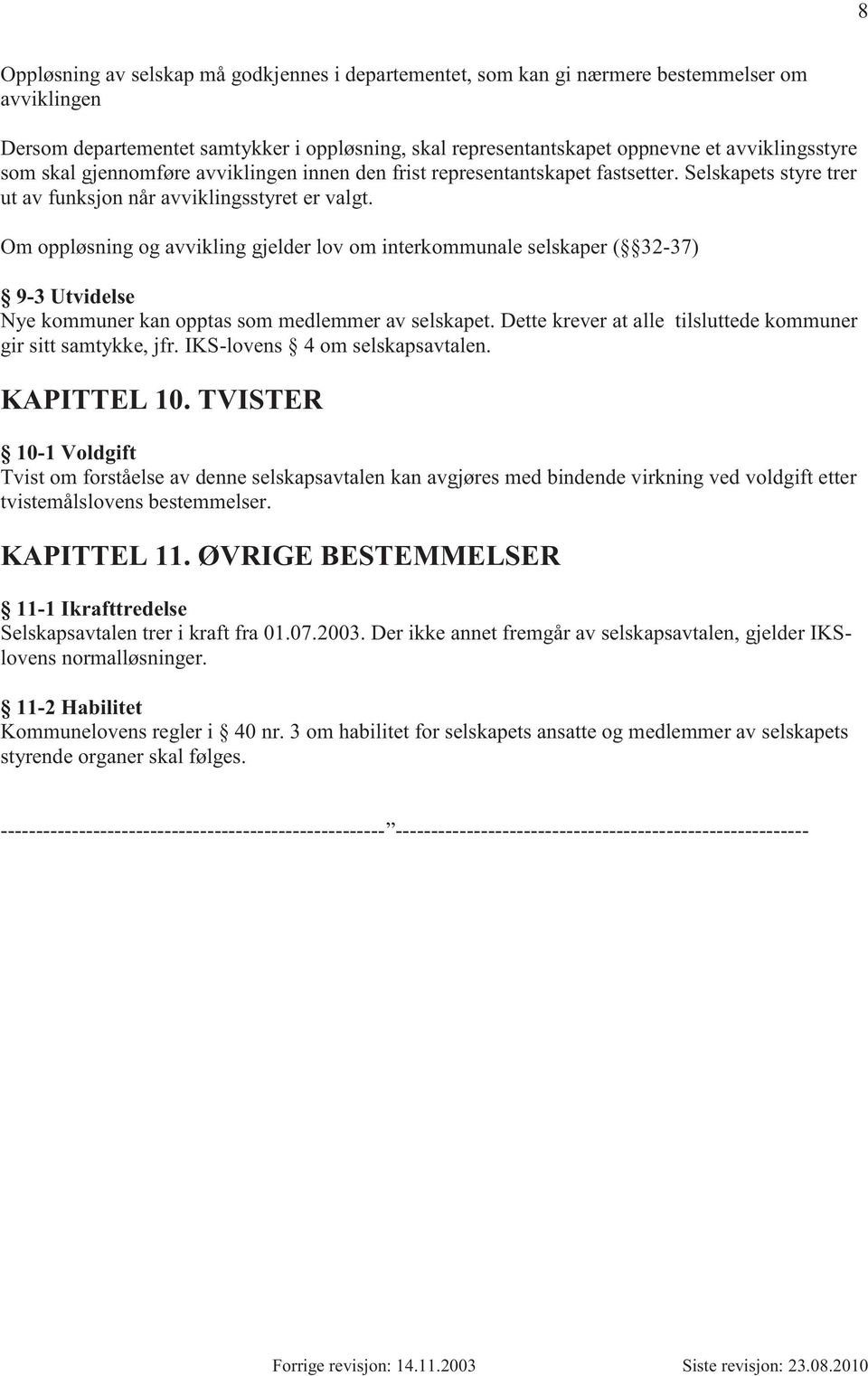 Om oppløsning og avvikling gjelder lov om interkommunale selskaper ( 32-37) 9-3 Utvidelse Nye kommuner kan opptas som medlemmer av selskapet.