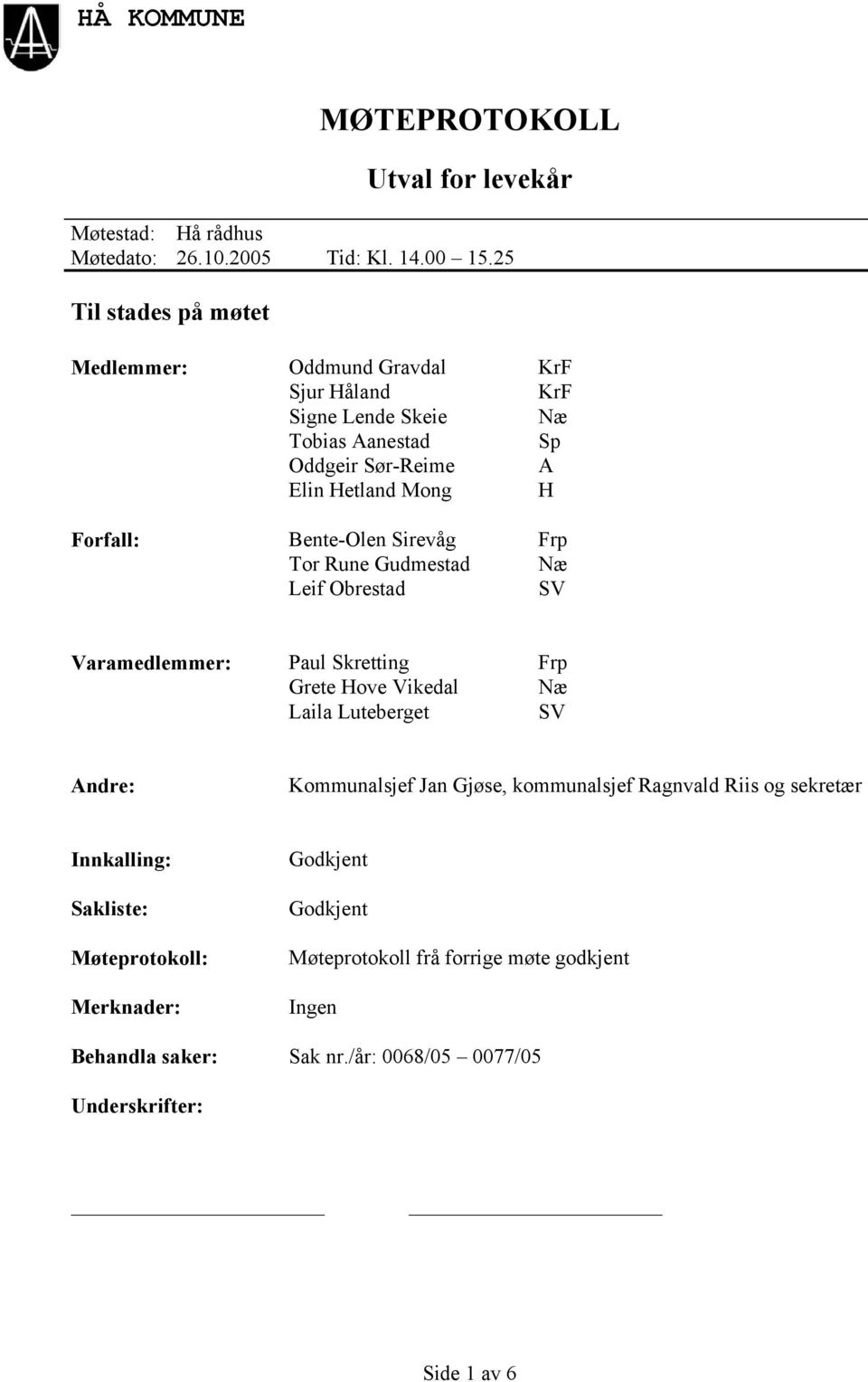 Bente-Olen Sirevåg Frp Tor Rune Gudmestad Næ Leif Obrestad SV Varamedlemmer: Paul Skretting Frp Grete Hove Vikedal Næ Laila Luteberget SV Andre: Kommunalsjef Jan