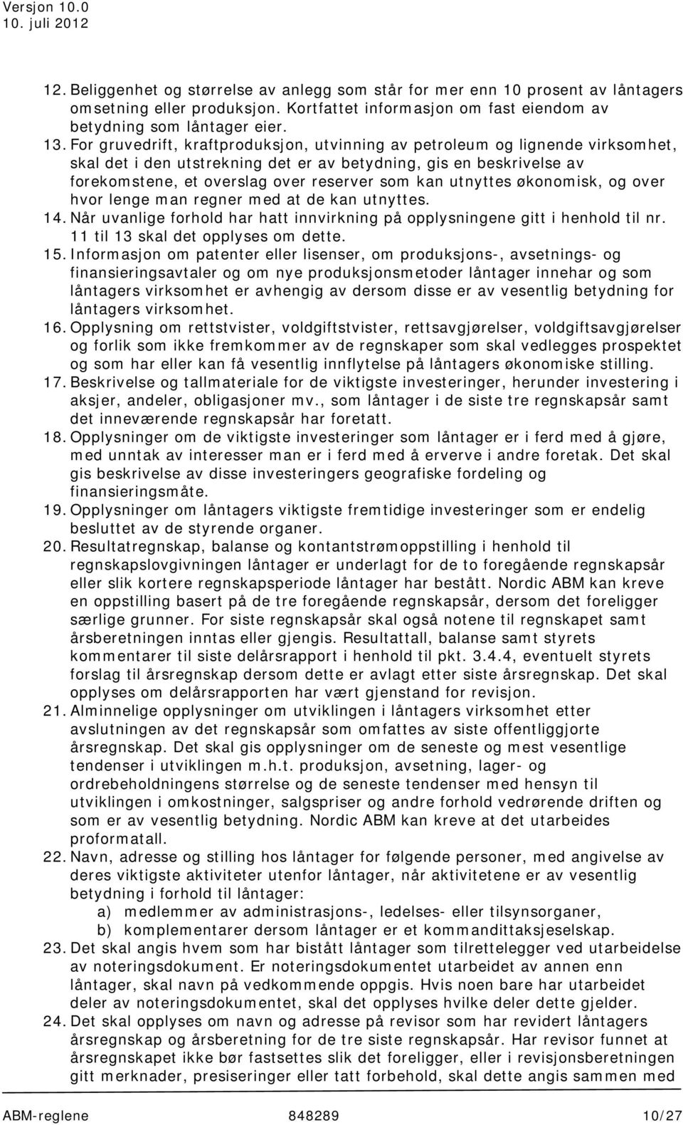 utnyttes økonomisk, og over hvor lenge man regner med at de kan utnyttes. 14. Når uvanlige forhold har hatt innvirkning på opplysningene gitt i henhold til nr. 11 til 13 skal det opplyses om dette.