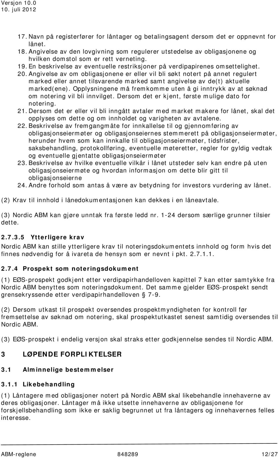 Angivelse av om obligasjonene er eller vil bli søkt notert på annet regulert marked eller annet tilsvarende marked samt angivelse av de(t) aktuelle marked(ene).