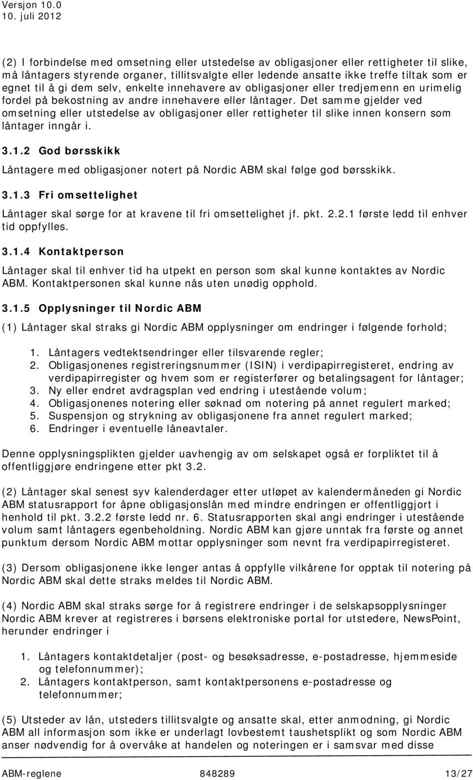 Det samme gjelder ved omsetning eller utstedelse av obligasjoner eller rettigheter til slike innen konsern som låntager inngår i. 3.1.