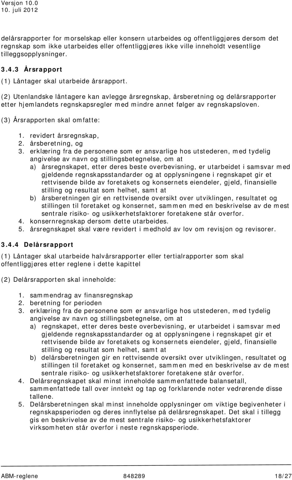 (2) Utenlandske låntagere kan avlegge årsregnskap, årsberetning og delårsrapporter etter hjemlandets regnskapsregler med mindre annet følger av regnskapsloven. (3) Årsrapporten skal omfatte: 1.