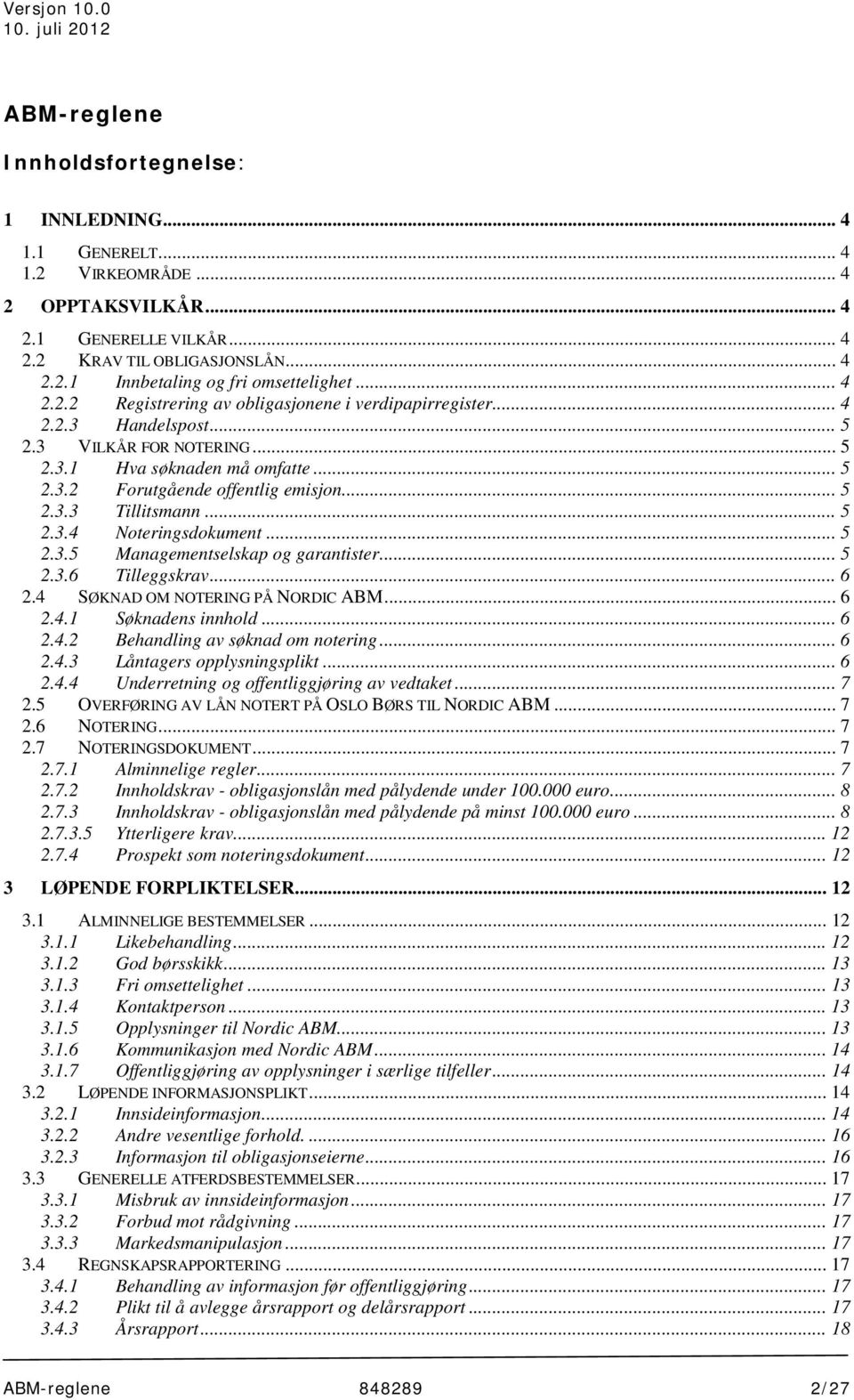 .. 5 2.3.4 Noteringsdokument... 5 2.3.5 Managementselskap og garantister... 5 2.3.6 Tilleggskrav... 6 2.4 SØKNAD OM NOTERING PÅ NORDIC ABM... 6 2.4.1 Søknadens innhold... 6 2.4.2 Behandling av søknad om notering.