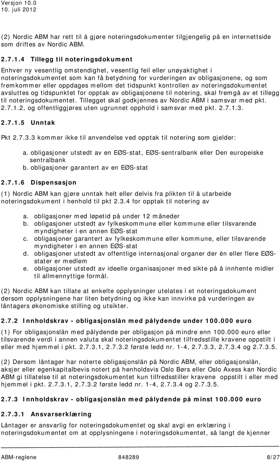 eller oppdages mellom det tidspunkt kontrollen av noteringsdokumentet avsluttes og tidspunktet for opptak av obligasjonene til notering, skal fremgå av et tillegg til noteringsdokumentet.