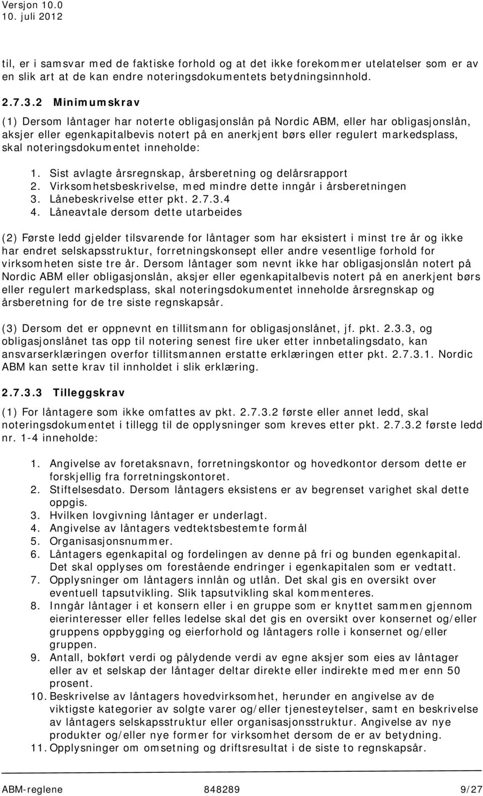 noteringsdokumentet inneholde: 1. Sist avlagte årsregnskap, årsberetning og delårsrapport 2. Virksomhetsbeskrivelse, med mindre dette inngår i årsberetningen 3. Lånebeskrivelse etter pkt. 2.7.3.4 4.