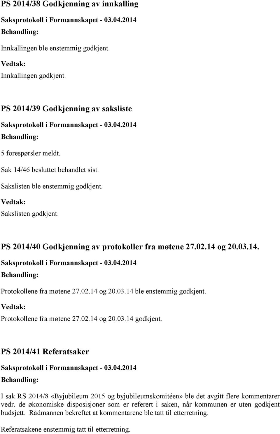 Protokollene fra møtene 27.02.14 og 20.03.14 godkjent. PS 2014/41 Referatsaker I sak RS 2014/8 «Byjubileum 2015 og byjubileumskomitéen» ble det avgitt flere kommentarer vedr.