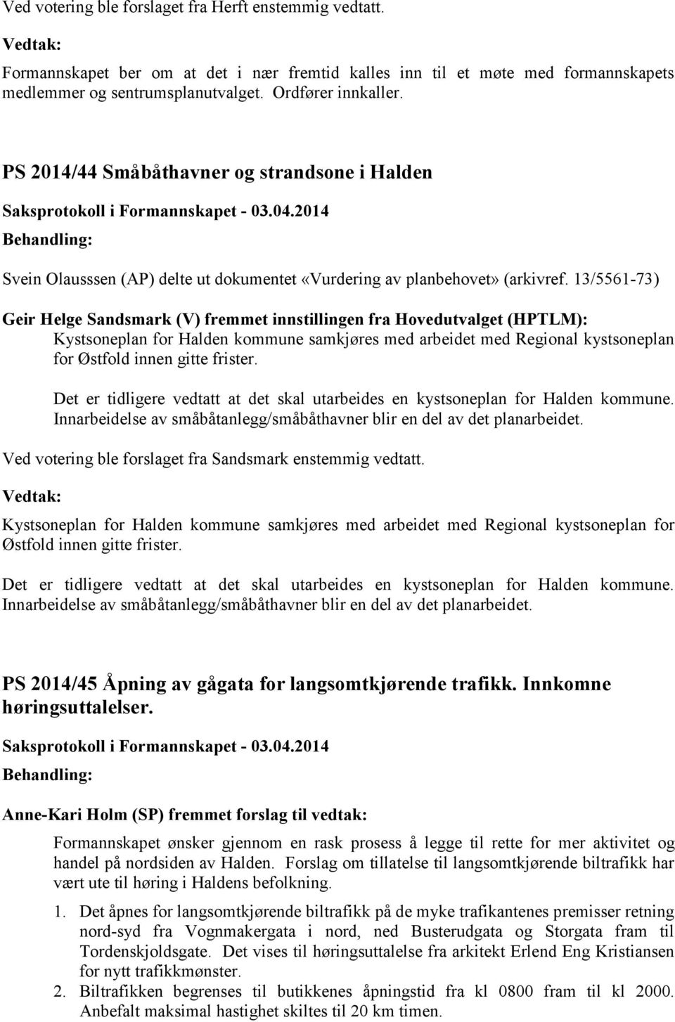 13/5561-73) Geir Helge Sandsmark (V) fremmet innstillingen fra Hovedutvalget (HPTLM): Kystsoneplan for Halden kommune samkjøres med arbeidet med Regional kystsoneplan for Østfold innen gitte frister.