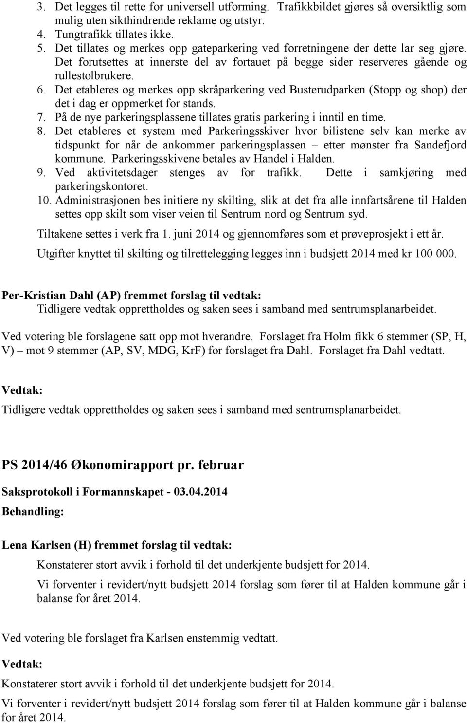 Det etableres og merkes opp skråparkering ved Busterudparken (Stopp og shop) der det i dag er oppmerket for stands. 7. På de nye parkeringsplassene tillates gratis parkering i inntil en time. 8.