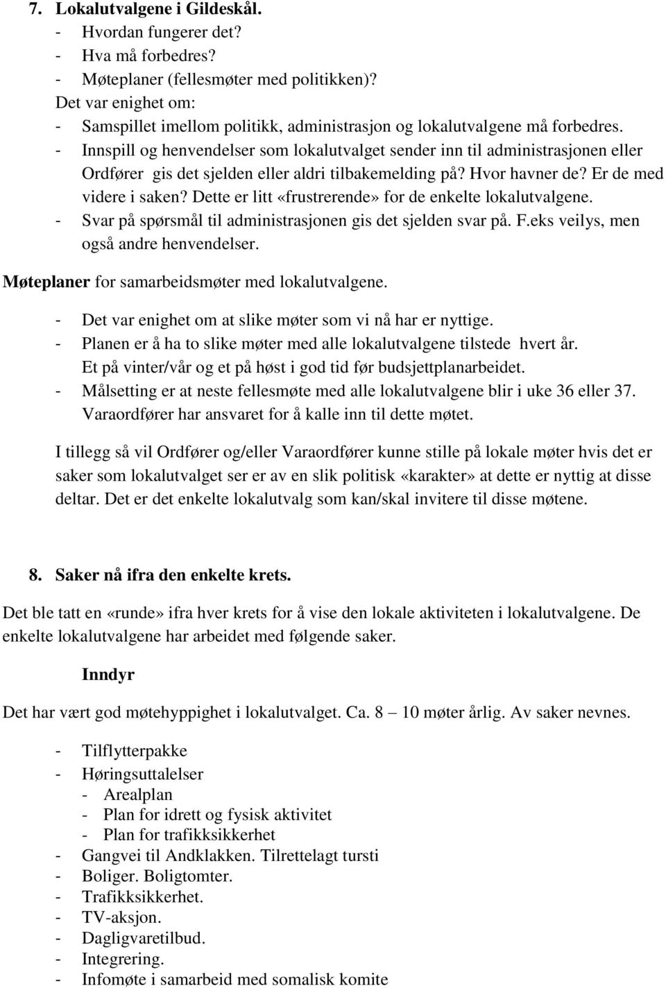 - Innspill og henvendelser som lokalutvalget sender inn til administrasjonen eller Ordfører gis det sjelden eller aldri tilbakemelding på? Hvor havner de? Er de med videre i saken?