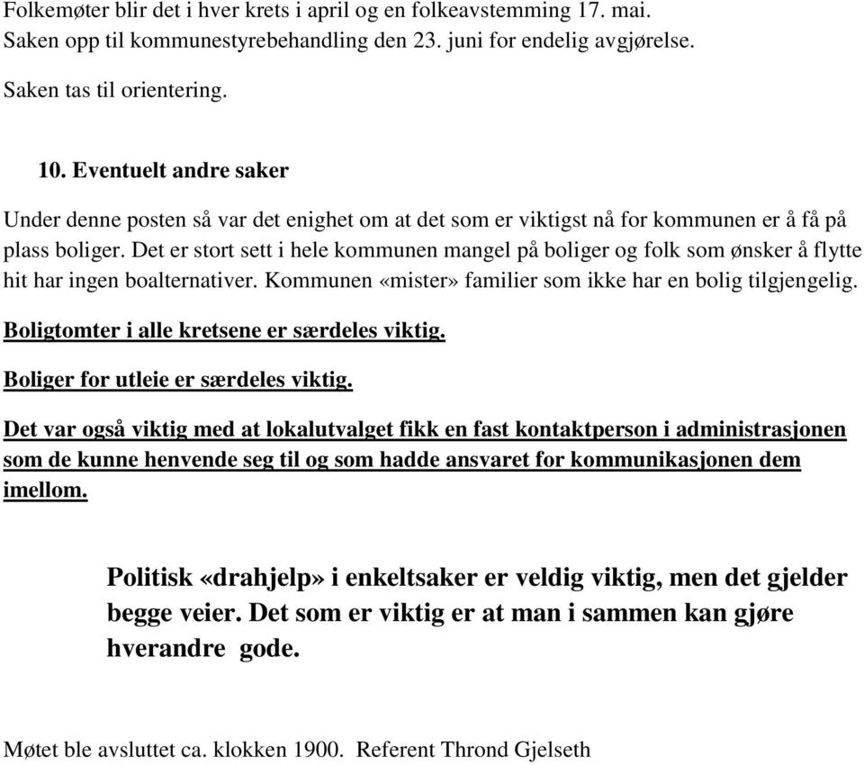 Det er stort sett i hele kommunen mangel på boliger og folk som ønsker å flytte hit har ingen boalternativer. Kommunen «mister» familier som ikke har en bolig tilgjengelig.