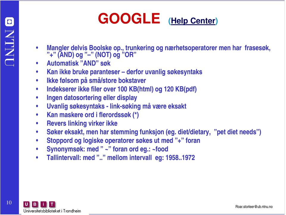 små/store bokstaver Indekserer ikke filer over 100 KB(html) og 120 KB(pdf) Ingen datosortering eller display Uvanlig søkesyntaks - link-søking må være eksakt Kan