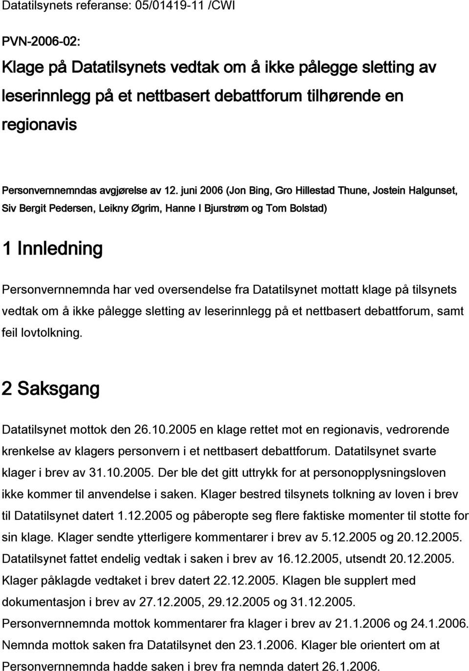 juni 2006 (Jon Bing, Gro Hillestad Thune, Jostein Halgunset, Siv Bergit Pedersen, Leikny Øgrim, Hanne I Bjurstrøm og Tom Bolstad) 1 Innledning Personvernnemnda har ved oversendelse fra Datatilsynet