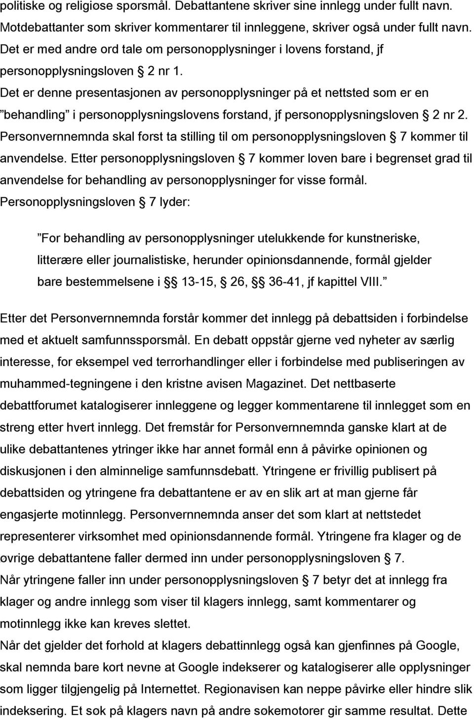 Det er denne presentasjonen av personopplysninger på et nettsted som er en behandling i personopplysningslovens forstand, jf personopplysningsloven 2 nr 2.