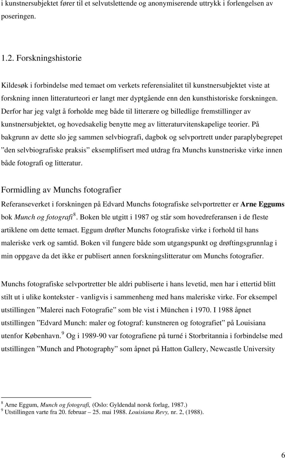 forskningen. Derfor har jeg valgt å forholde meg både til litterære og billedlige fremstillinger av kunstnersubjektet, og hovedsakelig benytte meg av litteraturvitenskapelige teorier.