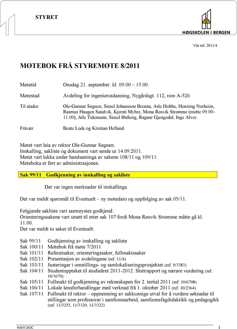 00), Atle Tidemann, Sissel Østberg, Ragnar Gjengedal, Inge Alver. Beate Lode og Kristian Helland. Møtet vart leia av rektor Ole-Gunnar Søgnen. Innkalling, sakliste og dokument vart sende ut 14.09.