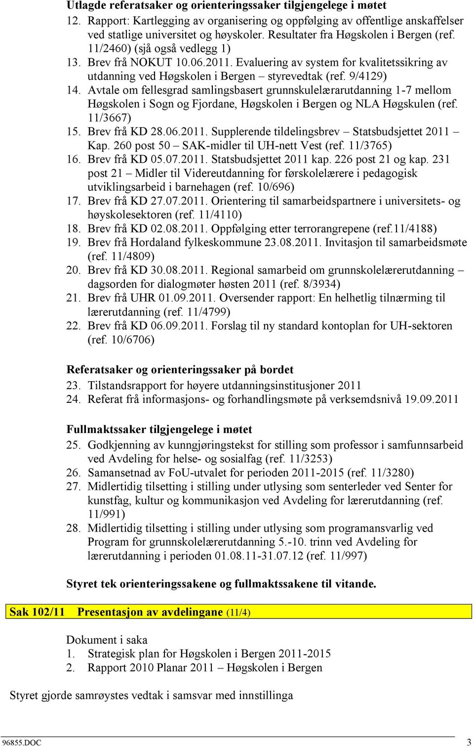 9/4129) 14. Avtale om fellesgrad samlingsbasert grunnskulelærarutdanning 1-7 mellom Høgskolen i Sogn og Fjordane, Høgskolen i Bergen og NLA Høgskulen (ref. 11/3667) 15. Brev frå KD 28.06.2011.