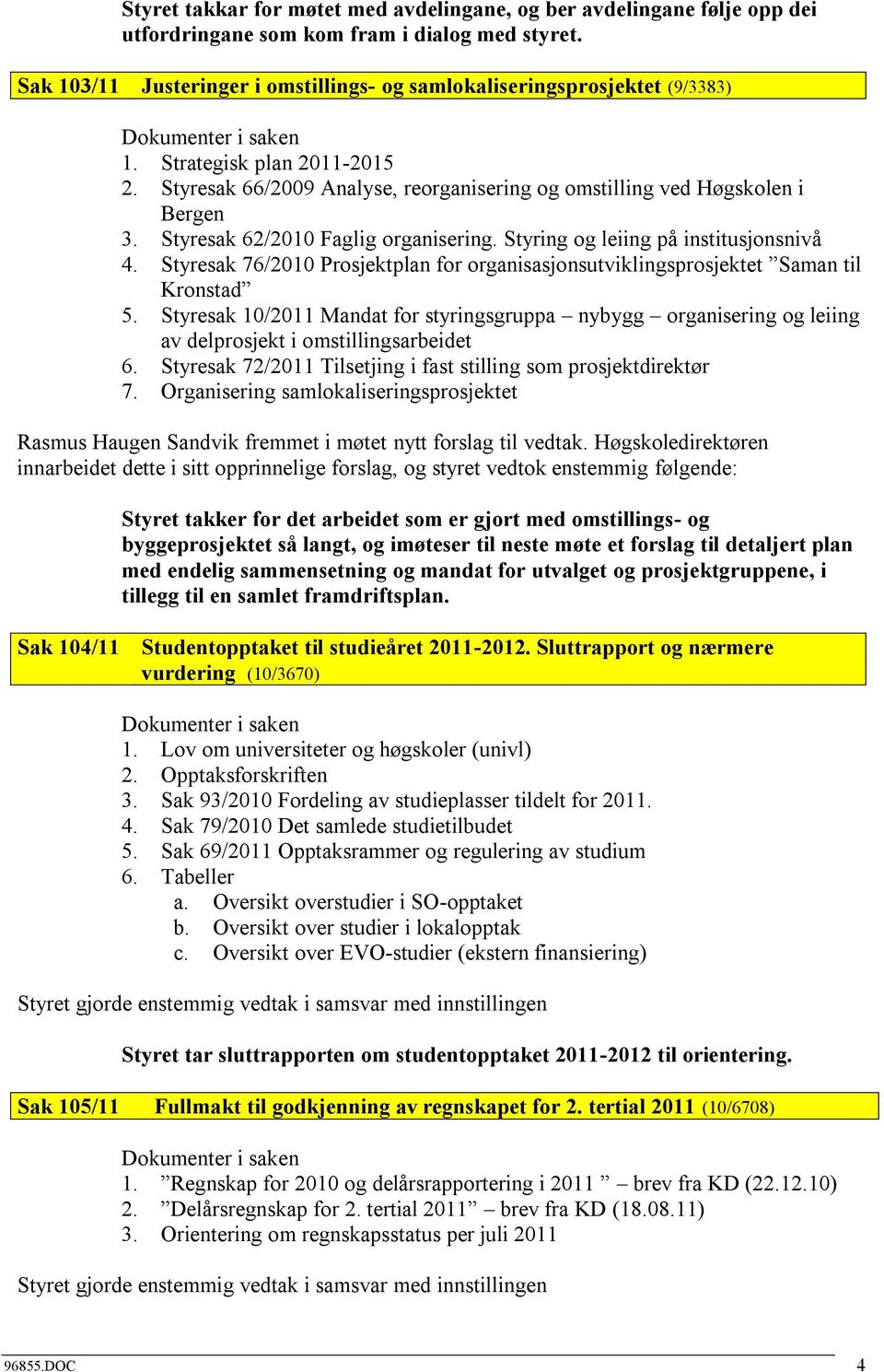 Styresak 62/2010 Faglig organisering. Styring og leiing på institusjonsnivå 4. Styresak 76/2010 Prosjektplan for organisasjonsutviklingsprosjektet Saman til Kronstad 5.