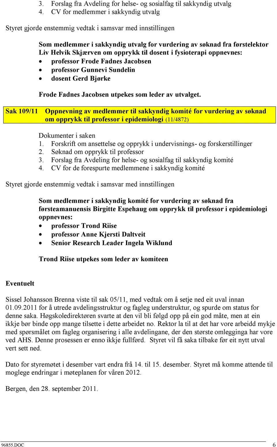 Jacobsen professor Gunnevi Sundelin dosent Gerd Bjørke Frode Fadnes Jacobsen utpekes som leder av utvalget.