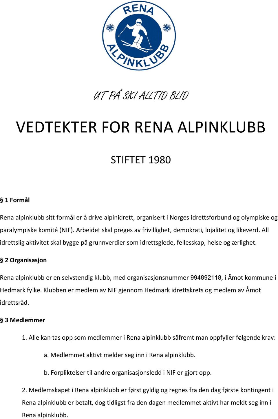 2 Organisasjon Rena alpinklubb er en selvstendig klubb, med organisasjonsnummer 994892118, i Åmot kommune i Hedmark fylke.