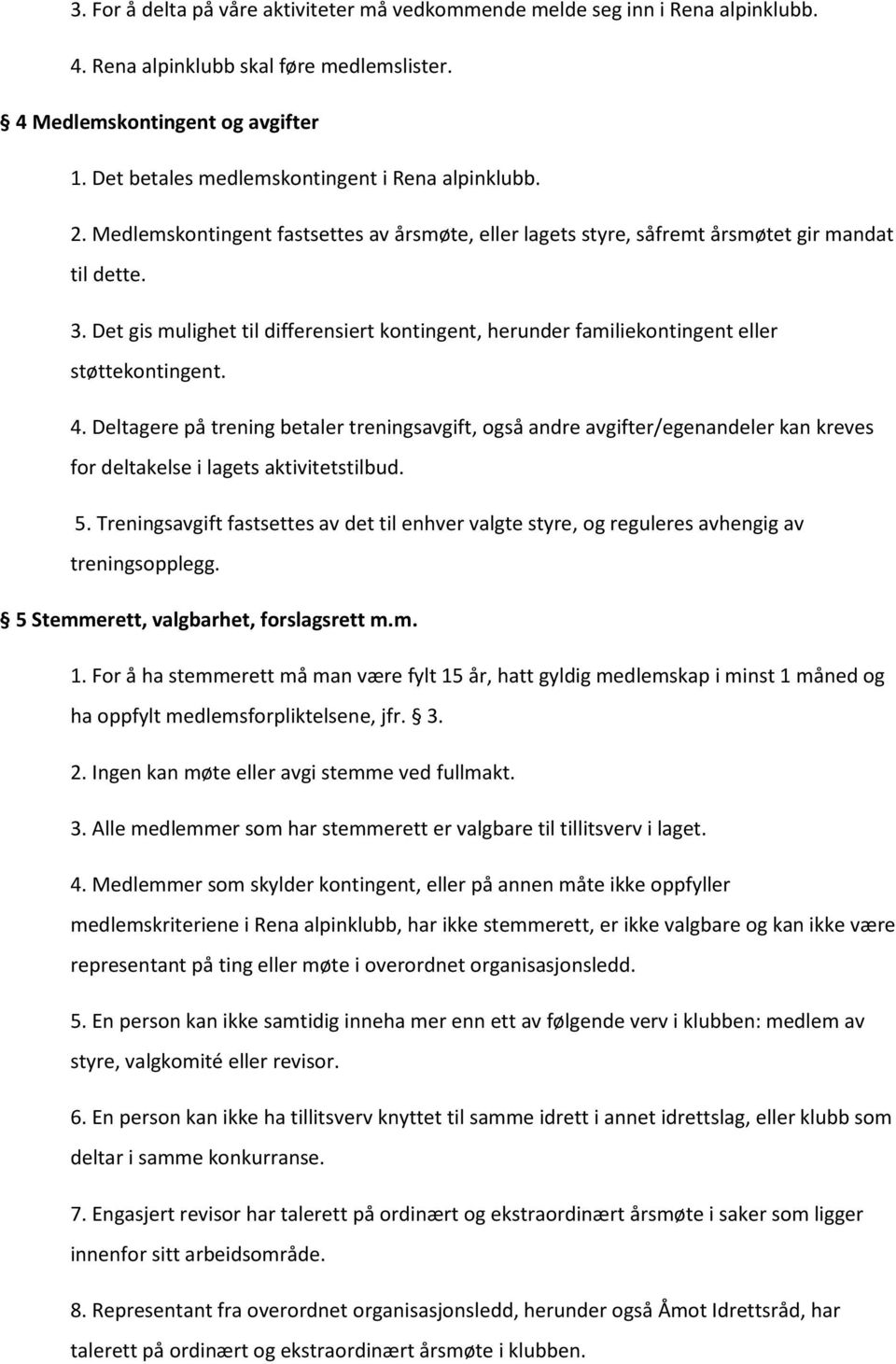 Det gis mulighet til differensiert kontingent, herunder familiekontingent eller støttekontingent. 4.