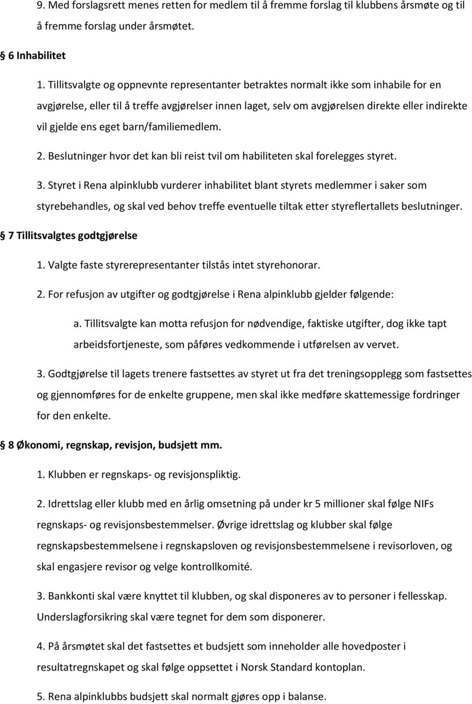 eget barn/familiemedlem. 2. Beslutninger hvor det kan bli reist tvil om habiliteten skal forelegges styret. 3.