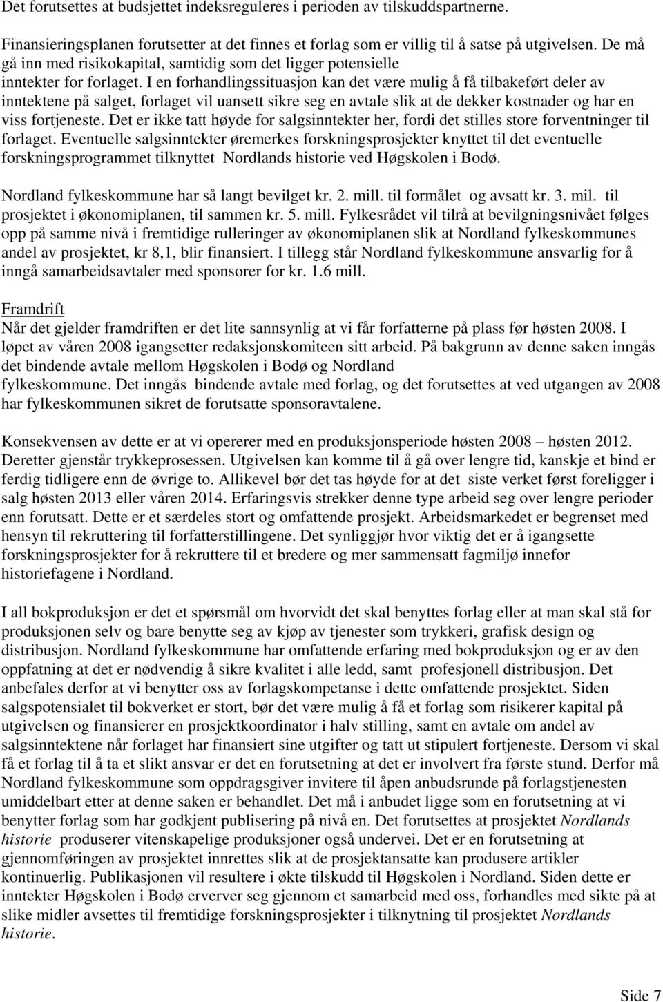 I en forhandlingssituasjon kan det være mulig å få tilbakeført deler av inntektene på salget, forlaget vil uansett sikre seg en avtale slik at de dekker kostnader og har en viss fortjeneste.