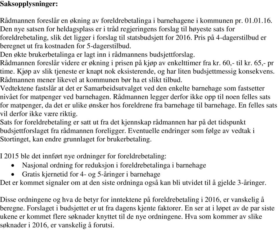 Pris på 4-dagerstilbud er beregnet ut fra kostnaden for 5-dagerstilbud. Den økte brukerbetalinga er lagt inn i rådmannens budsjettforslag.