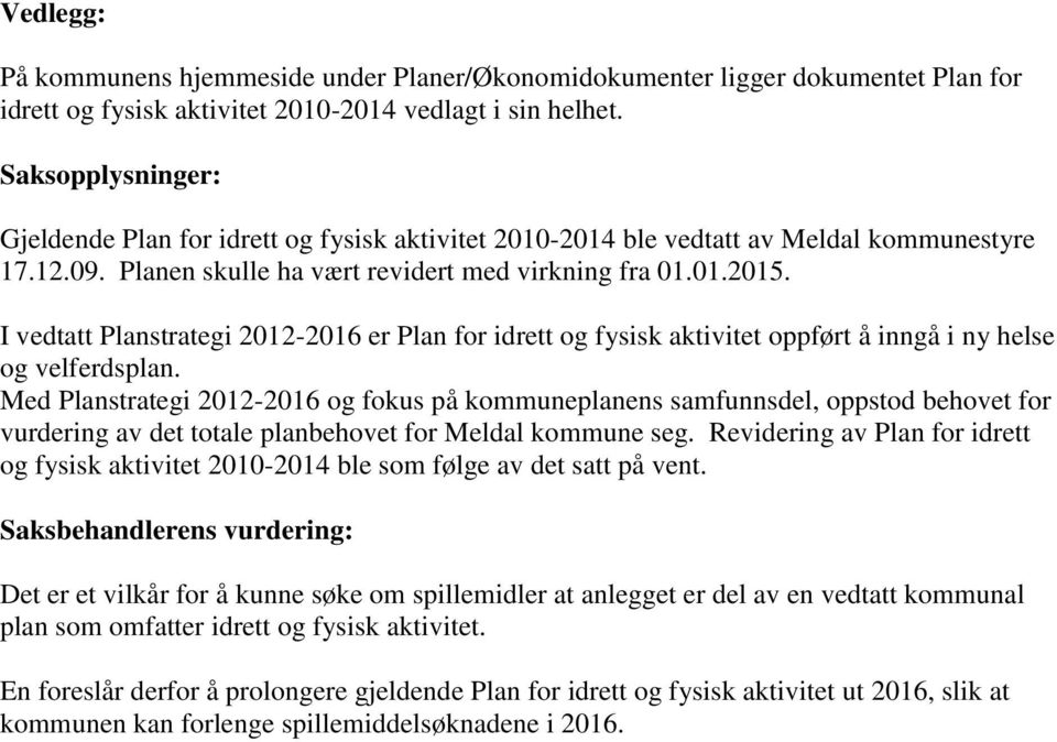 I vedtatt Planstrategi 2012-2016 er Plan for idrett og fysisk aktivitet oppført å inngå i ny helse og velferdsplan.