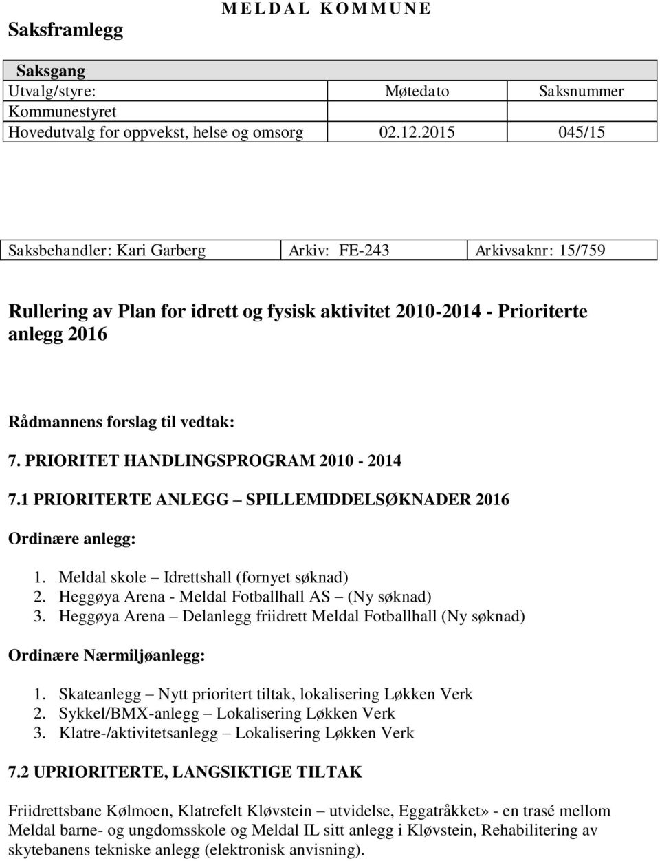 PRIORITET HANDLINGSPROGRAM 2010-2014 7.1 PRIORITERTE ANLEGG SPILLEMIDDELSØKNADER 2016 Ordinære anlegg: 1. Meldal skole Idrettshall (fornyet søknad) 2.