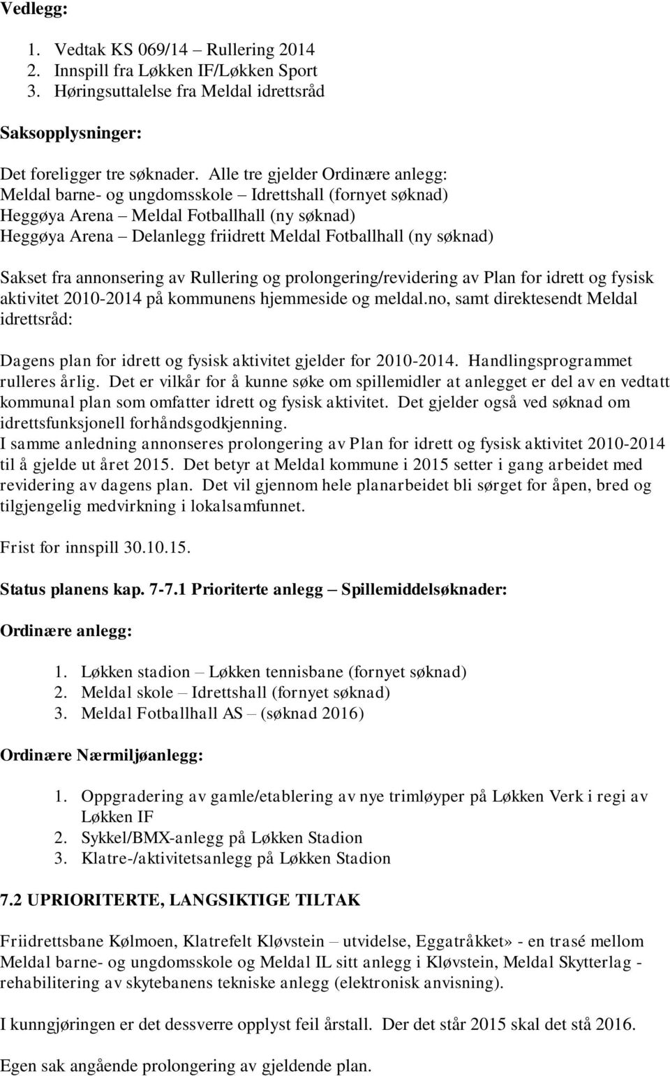 søknad) Sakset fra annonsering av Rullering og prolongering/revidering av Plan for idrett og fysisk aktivitet 2010-2014 på kommunens hjemmeside og meldal.