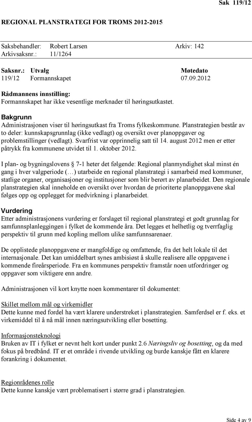 Planstrategien består av to deler: kunnskapsgrunnlag (ikke vedlagt) og oversikt over planoppgaver og problemstillinger (vedlagt). Svarfrist var opprinnelig satt til 14.