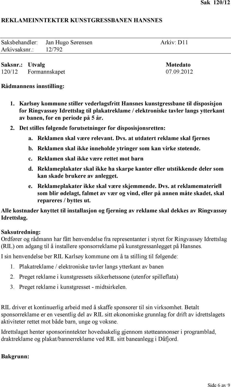 Det stilles følgende forutsetninger for disposisjonsretten: a. Reklamen skal være relevant. Dvs. at utdatert reklame skal fjernes b. Reklamen skal ikke inneholde ytringer som kan virke støtende. c.