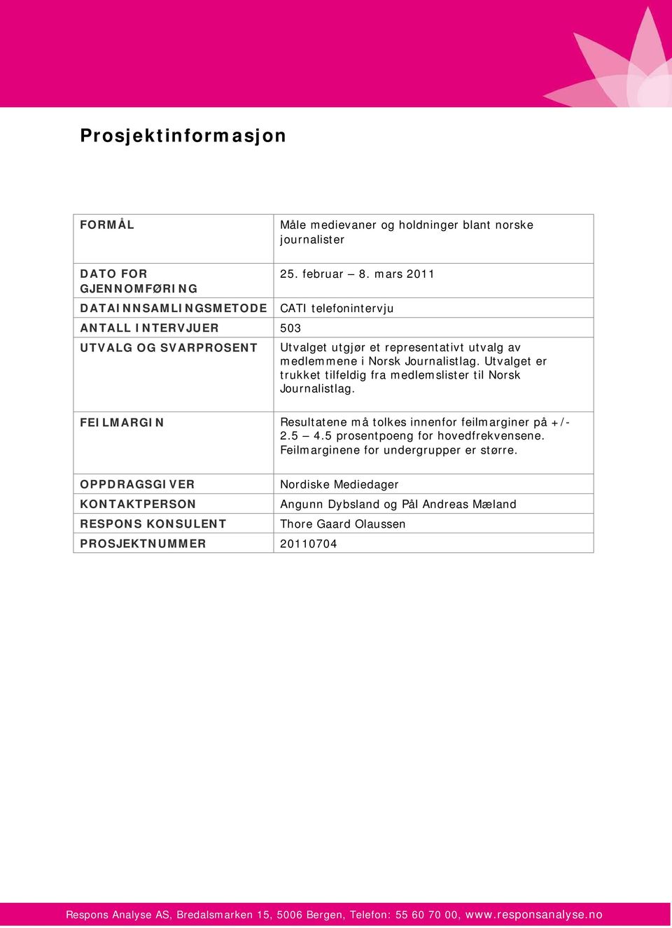 Utvalget er trukket tilfeldig fra medlemslister til Norsk Journalistlag. FEILMARGIN Resultatene må tolkes innenfor feilmarginer på +/- 2.5 4.5 prosentpoeng for hovedfrekvensene.