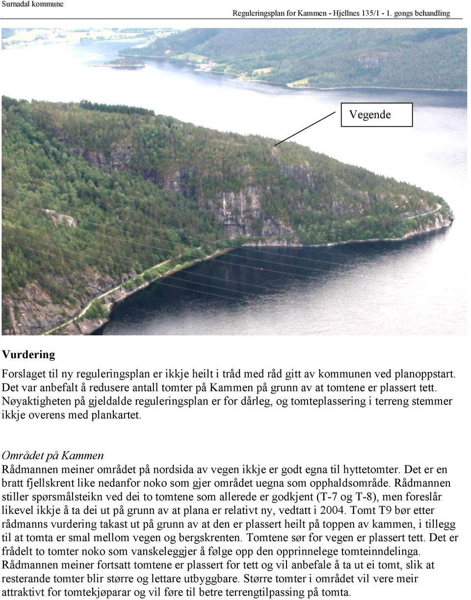 Nøyaktigheten på gjeldalde reguleringsplan er for dårleg, og tomteplassering i terreng stemmer ikkje overens med plankartet.