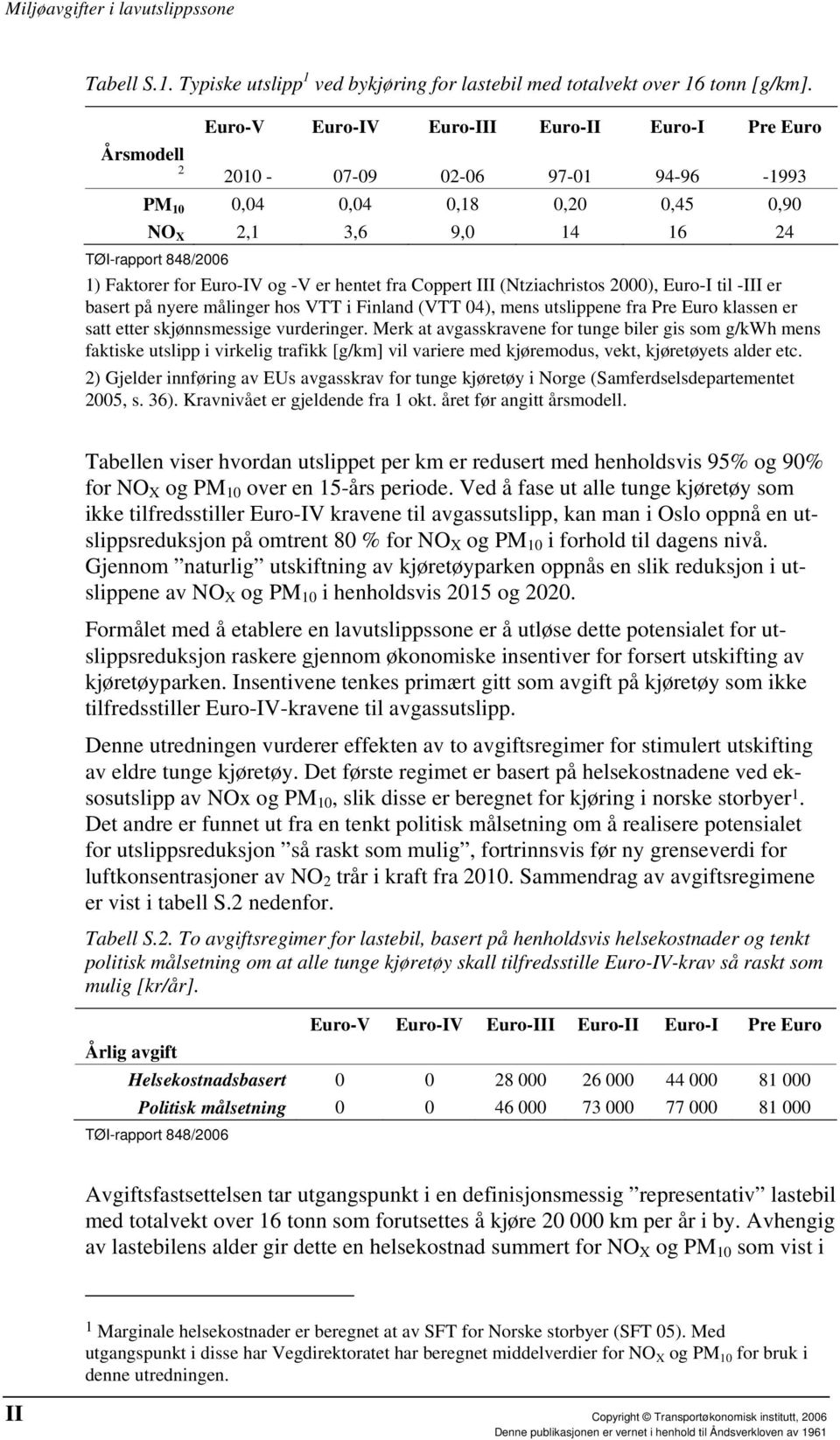 fra Coppert III (Ntziachristos 2000), Euro-I til -III er basert på nyere målinger hos VTT i Finland (VTT 04), mens utslippene fra Pre Euro klassen er satt etter skjønnsmessige vurderinger.