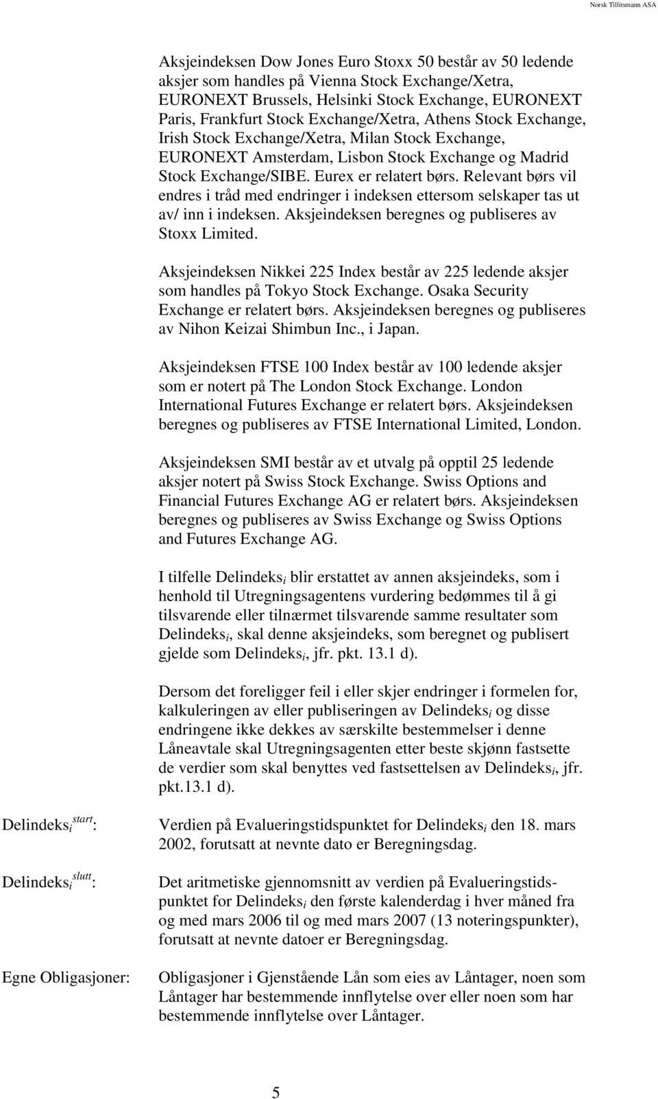 Relevant børs vil endres i tråd med endringer i indeksen ettersom selskaper tas ut av/ inn i indeksen. Aksjeindeksen beregnes og publiseres av Stoxx Limited.