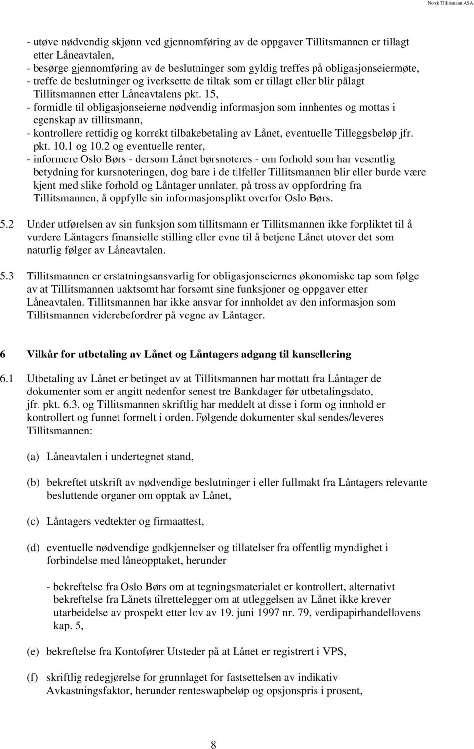 15, - formidle til obligasjonseierne nødvendig informasjon som innhentes og mottas i egenskap av tillitsmann, - kontrollere rettidig og korrekt tilbakebetaling av Lånet, eventuelle Tilleggsbeløp jfr.