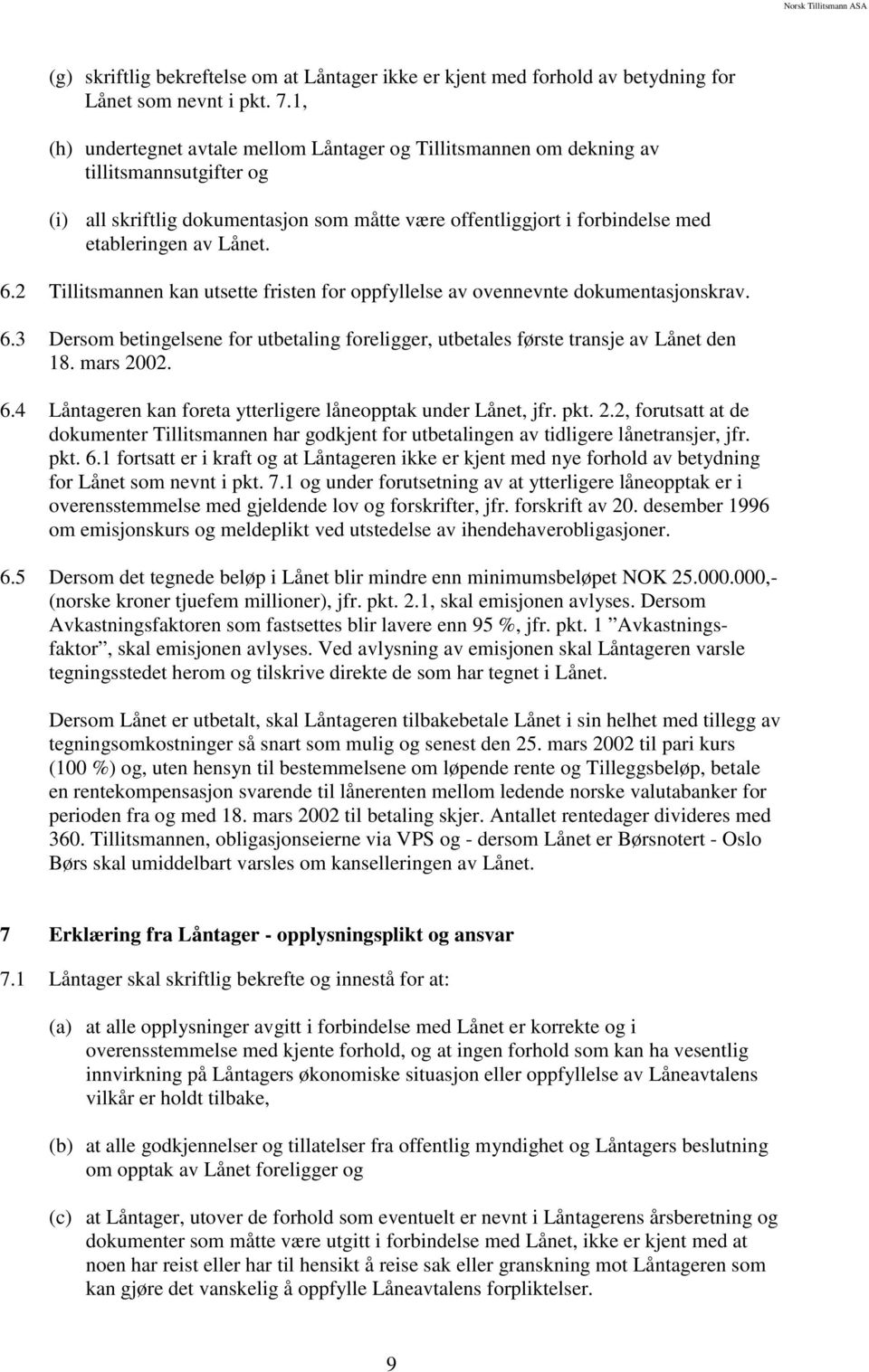 6.2 Tillitsmannen kan utsette fristen for oppfyllelse av ovennevnte dokumentasjonskrav. 6.3 Dersom betingelsene for utbetaling foreligger, utbetales første transje av Lånet den 18. mars 2002. 6.4 Låntageren kan foreta ytterligere låneopptak under Lånet, jfr.