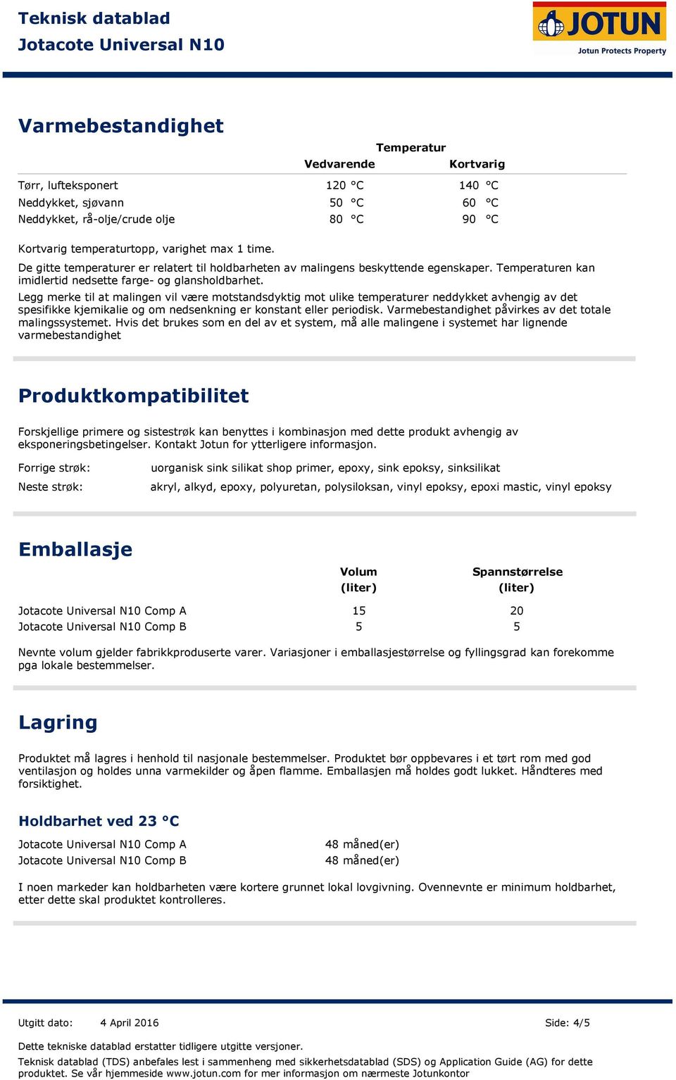 Legg merke til at malingen vil være motstandsdyktig mot ulike temperaturer neddykket avhengig av det spesifikke kjemikalie og om nedsenkning er konstant eller periodisk.