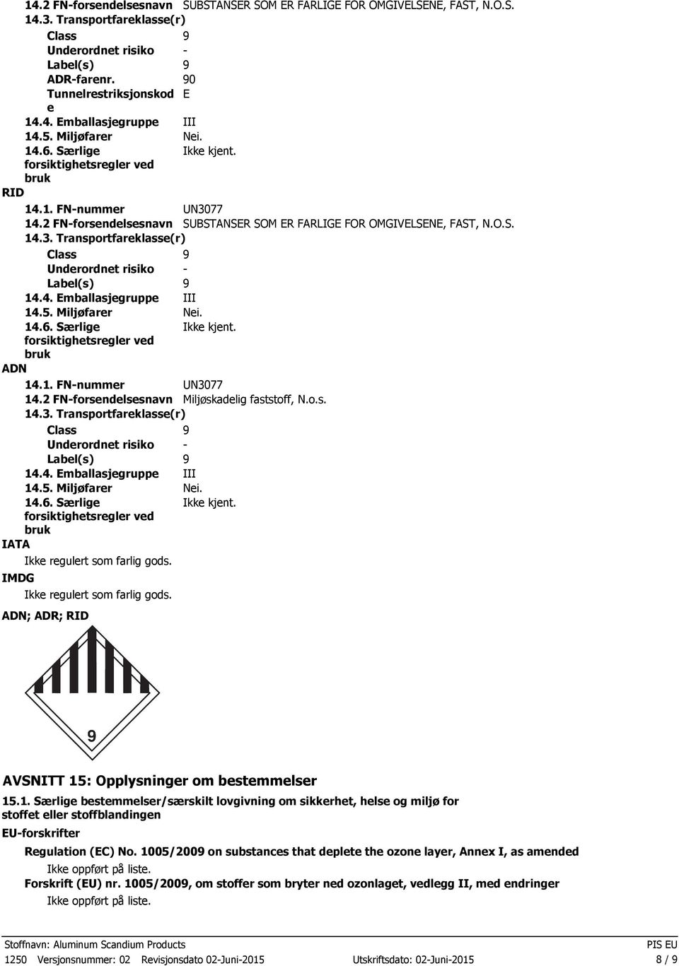 4. Emballasjegruppe III 14.5. Miljøfarer Nei. 14.6. Særlige forsiktighetsregler ved bruk ADN 14.1. FNnummer UN3077 14.2 FNforsendelsesnavn Miljøskadelig faststoff, N.o.s. 14.3. Transportfareklasse(r) Class 9 Underordnet risiko Label(s) 9 14.