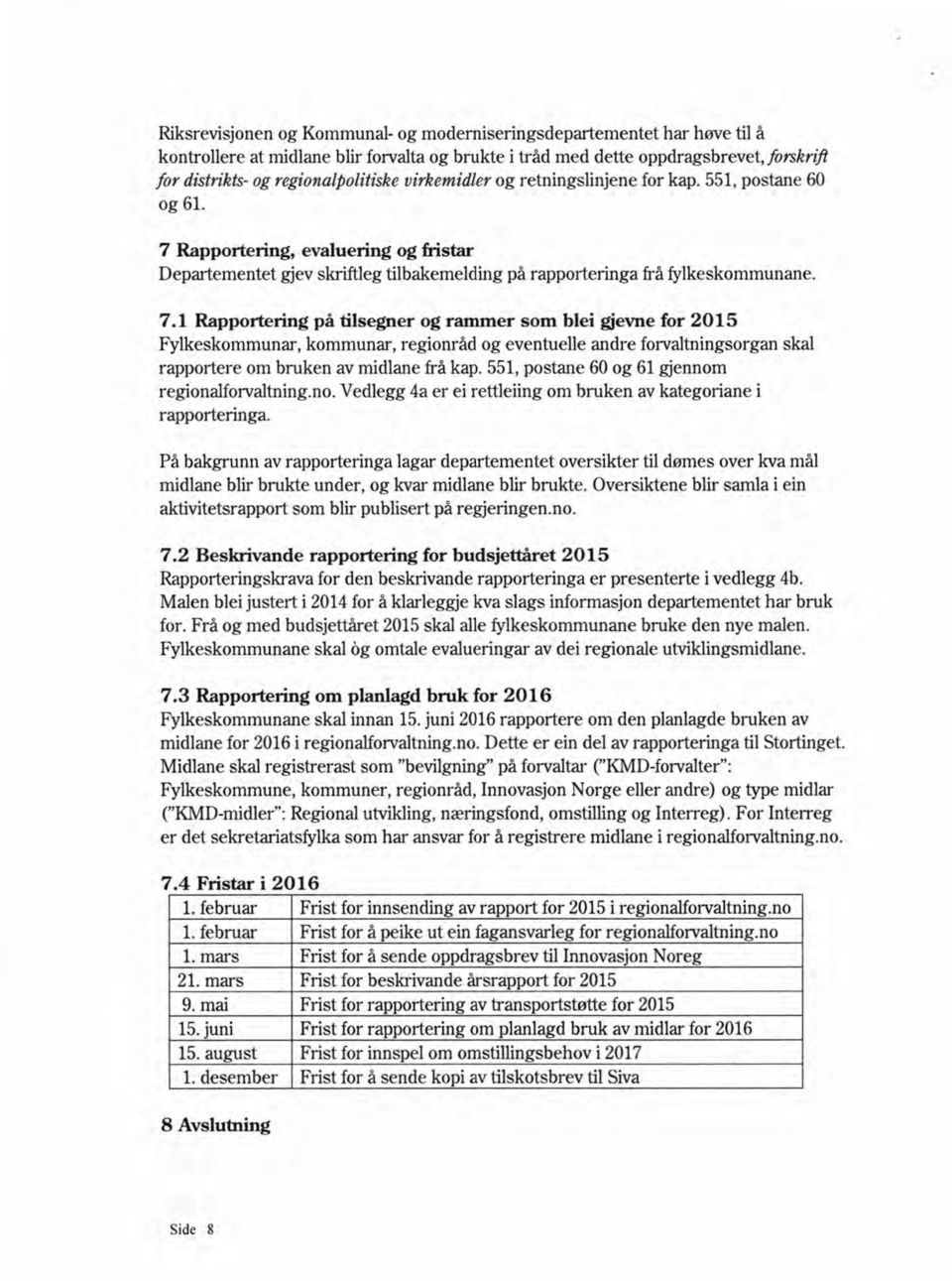 Rapportering, evaluering og fristar Departementet gjev skriftleg tilbakemelding på rapporteringa frå fylkeskommunane. 7.