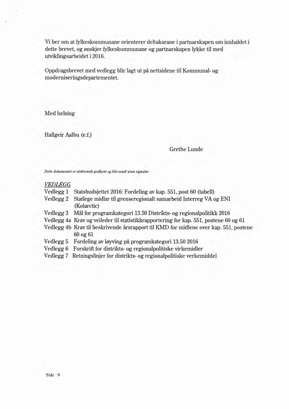 ) Grethe Lunde Dette dokumentet er elektronisk godkjent og blir sendt utan signatur VEDLEGG Vedlegg 1 Statsbudsjettet 2016: Fordeling av kap.