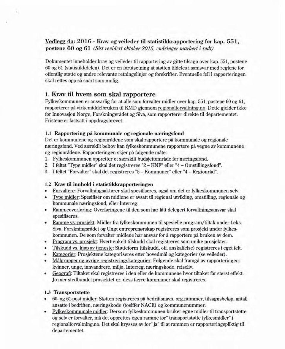 Det er en forutsetning at støtten tildeles i samsvar med reglene for offentlig støtte og andre relevante retningslinjer og forskrifter.