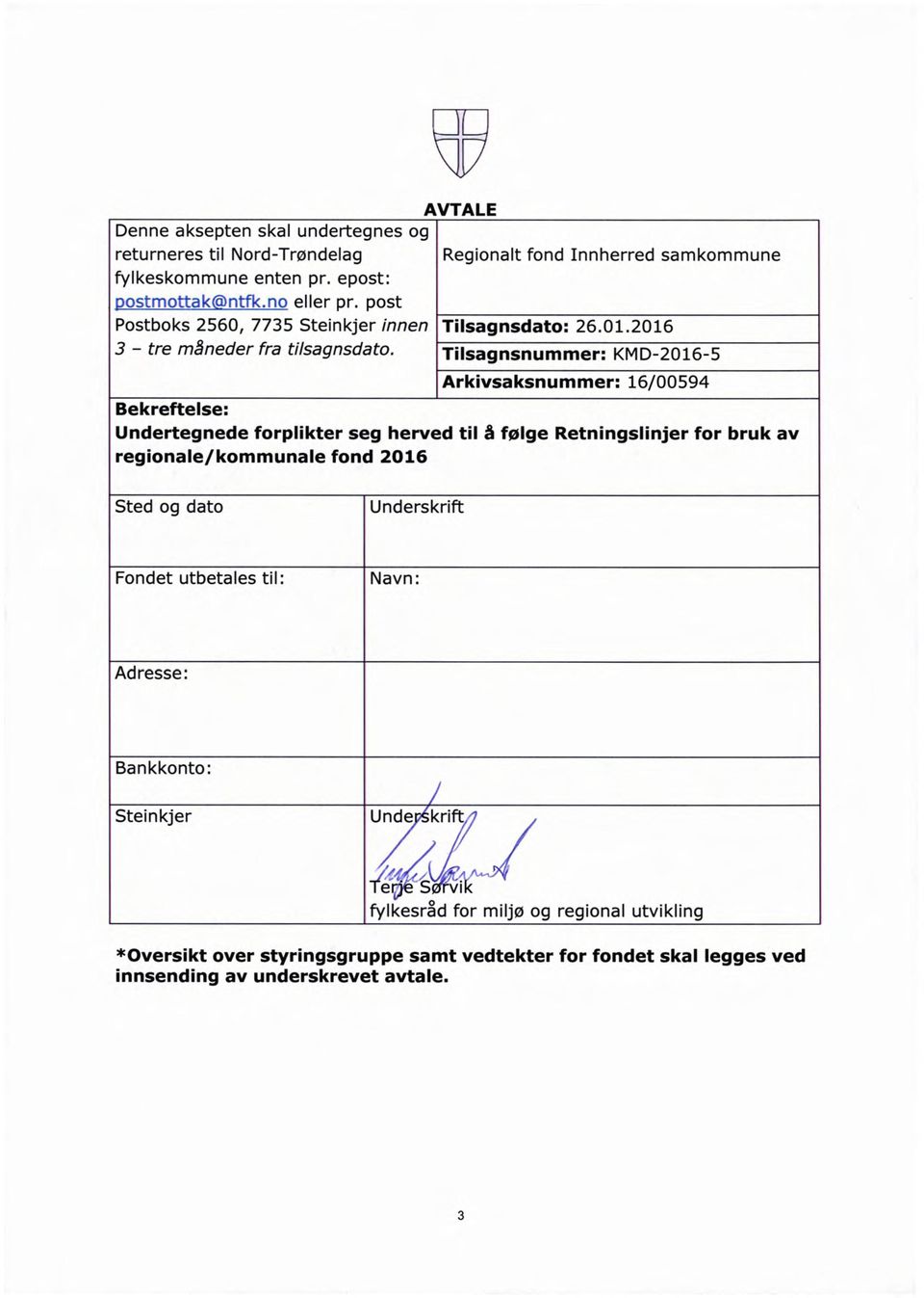 1- sagnsnummer: KMD_2015_5 Arkivsaksnummer: 16/00594 Bekreftelse: Undertegnede forplikter seg herved til å følge Retningslinjer for bruk av regionale/kommunale fond 2016 Sted