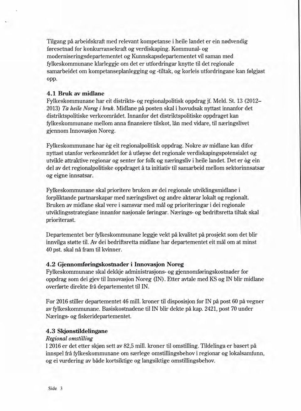 -tiltak, og korleis utfordringane kan følgjast Opp. 4.1 Bruk av midlane F ylkeskommunane har eit distrikts- og regionalpolitisk oppdrag jf. Meld. St. 13 (2012-2013) Ta heile Noreg i bruk.