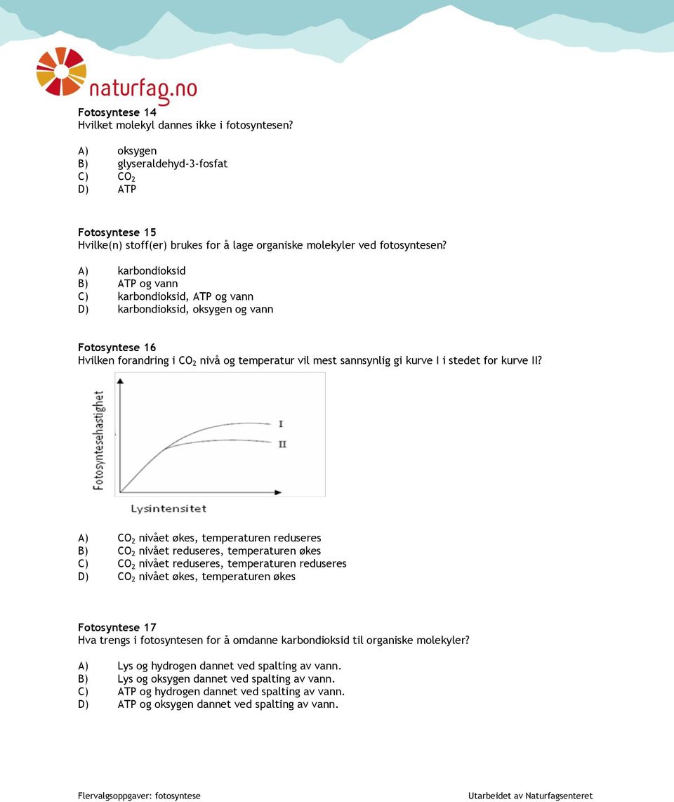 A) karbondioksid B) ATP og vann C) karbondioksid, ATP og vann D) karbondioksid, oksygen og vann Fotosyntese 16 Hvilken forandring i CO 2 nivå og temperatur vil mest sannsynlig gi kurve I i stedet for