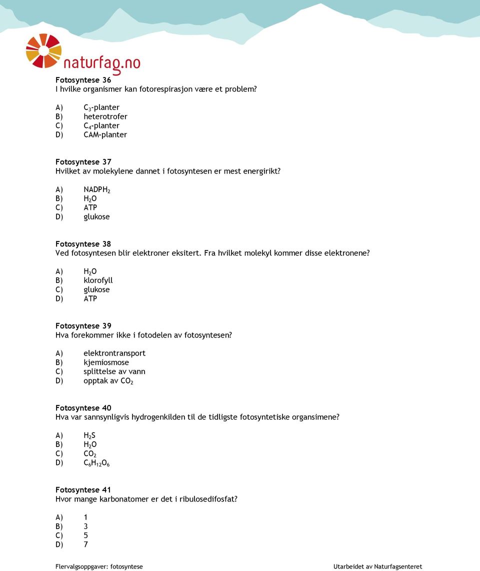 A) NADPH 2 B) H 2 O C) ATP D) glukose Fotosyntese 38 Ved fotosyntesen blir elektroner eksitert. Fra hvilket molekyl kommer disse elektronene?