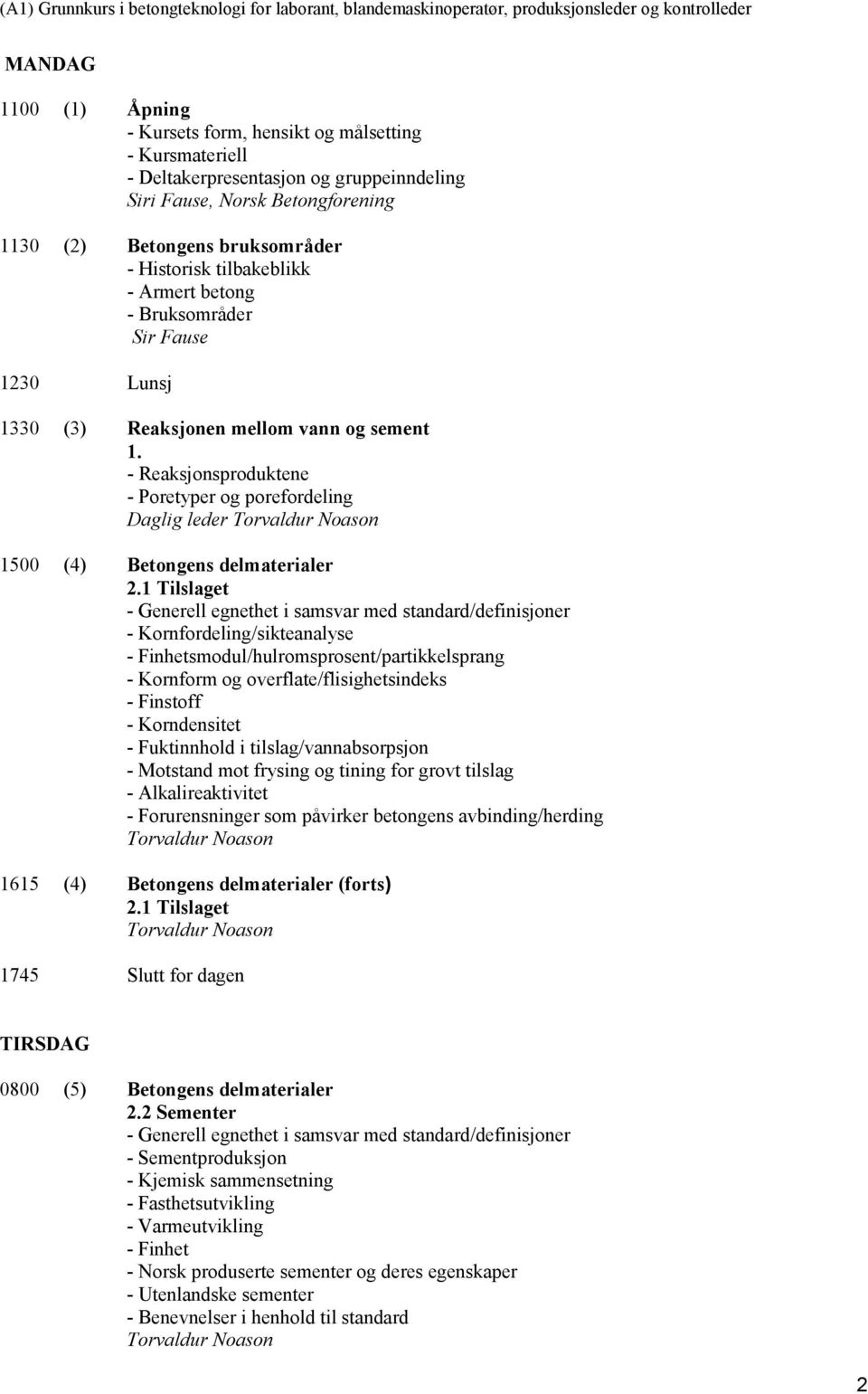 - Reaksjonsproduktene - Poretyper og porefordeling Daglig leder 1500 (4) Betongens delmaterialer 2.