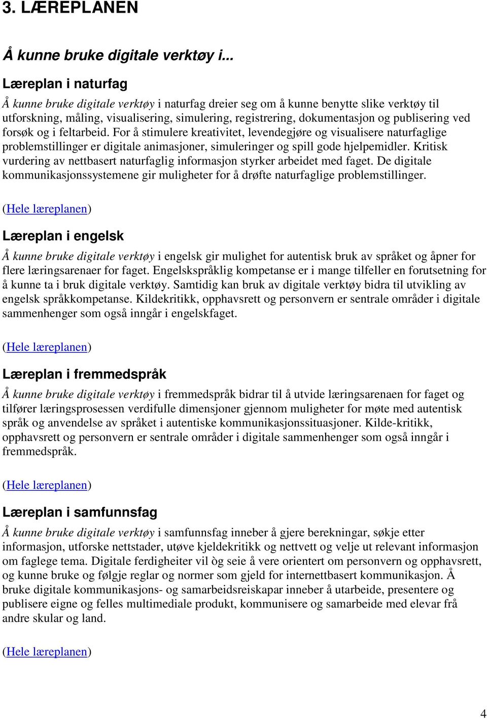 publisering ved forsøk og i feltarbeid. For å stimulere kreativitet, levendegjøre og visualisere naturfaglige problemstillinger er digitale animasjoner, simuleringer og spill gode hjelpemidler.