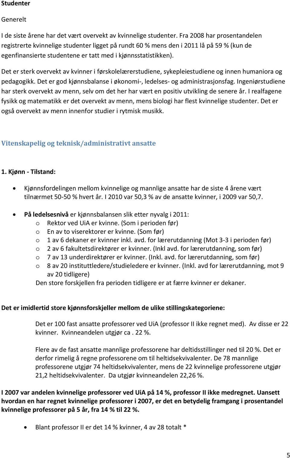 Det er sterk overvekt av kvinner i førskolelærerstudiene, sykepleiestudiene og innen humaniora og pedagogikk. Det er god kjønnsbalanse i økonomi-, ledelses- og administrasjonsfag.